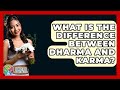 What Is The Difference Between Dharma And Karma Holistic Balance And Bliss
