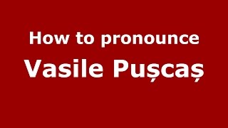 How to pronounce Vasile Pușcaș