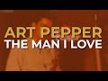 Art Pepper - The Man I Love (Official Audio)