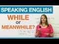 Speaking English: WHILE or MEANWHILE?