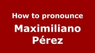 How to pronounce Maximiliano P&eacute;rez