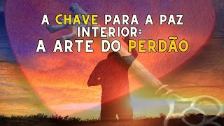 A Chave para a Paz Interior: A Arte do Perdão