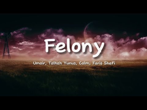 Umair, Talhah Yunus, Calm, Faris Shafi - Felony (lyrics)