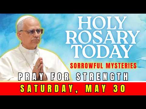 HOLY ROSARY TODAY, SATURDAY, MAY 30 | SORROWFUL MYSTERIES | OVERCOMING SUFFERING & FINDING STRENGTH