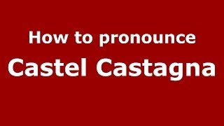 How to pronounce Castel Castagna