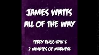 JAMES WATTS - All Of The Way (Teddy Ruck-Spin's 2 Minutes of Madness)
