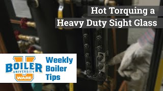 Hot Torquing a Heavy Duty Sight Glass - Weekly Boiler Tips