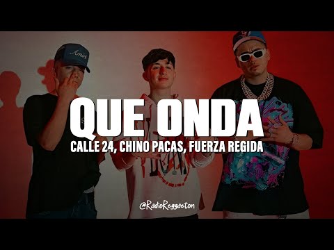 Calle 24 x Chino Pacas x Fuerza Regida - Que Onda (LETRA)