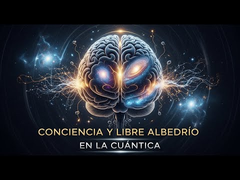 Conciencia y libre albedrío: ¿La cuántica demuestra que nuestras decisiones son reales?