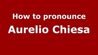 How to pronounce Aurelio Chiesa