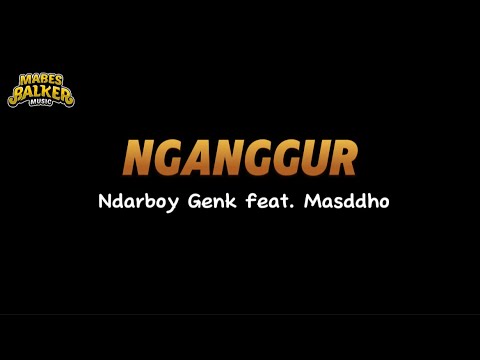 NGANGGUR - NDARBOY GENK FEAT MASDDDHO || LIRIK LAGU