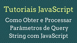 Como Obter e Processar Parâmetros de Query String com JavaScript