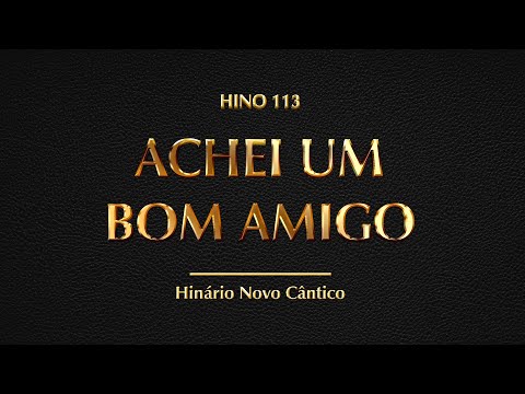 Hino 113 - Achei um bom amigo (Hinário Novo Cântico)