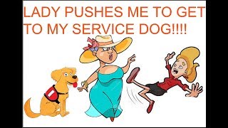 Lady Pushes Me To Get To My Service Dog