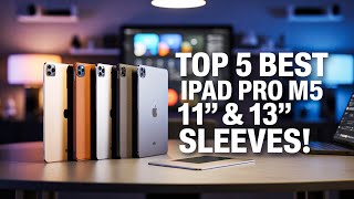 Top 5 Best iPad Pro M5 11 & 13 Inch Sleeves!