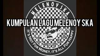 Download lagu MELENOY SKA (Kumpulan Lagu Melenoy Ska) mp3