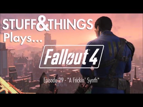 Stuff&Things Plays... Fallout 4 - Episode 29 - "A Frickin' Synth"