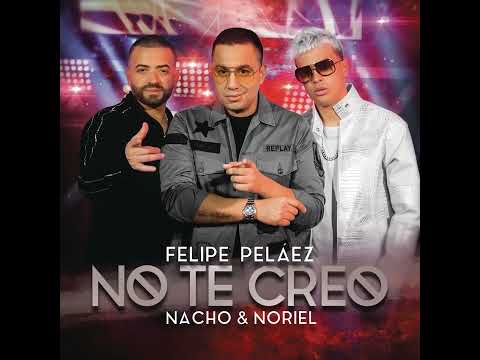 Noriel - No Te Creo (Feat. Felipe Peláez & Nacho)