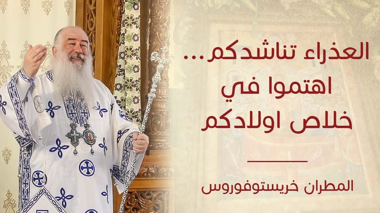 العذراء تناشدكم... اهتموا في خلاص أولادكم  - سيادة المطران خريستوفوروس