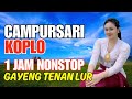 GAYENG 1 JAM NONSTOP CAMPURSARI KOPLO TEMAN PERJALANAN TOMBO NGANTUK JOSS GANDOS TENAN
