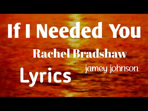 If I Needed You Lyrics -Rachel Bradshaw (jamey johnson)#music #lyrics