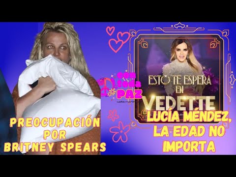 La edad no importa, Lucía Méndez.  Britney Spears preocupa.