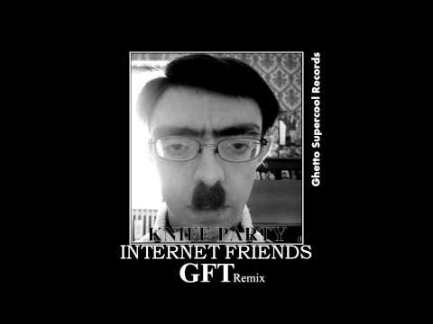 Knife Party - Internet Friends ( GFT Remix ) HQ