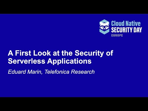 A First Look at the Security of Serverless Applications - Eduard Marin, Telefonica Research