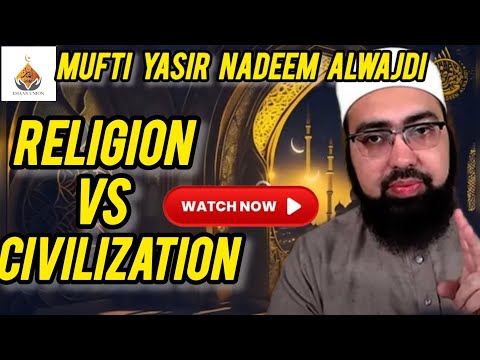 Religion Vs Civilization || Mufti Yasir Nadeem Alwajdi