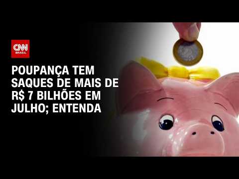 Poupança no Brasil tem saques líquidos de R$ 7,1 bilhões em julho; veja análise | CNN PRIME TIME