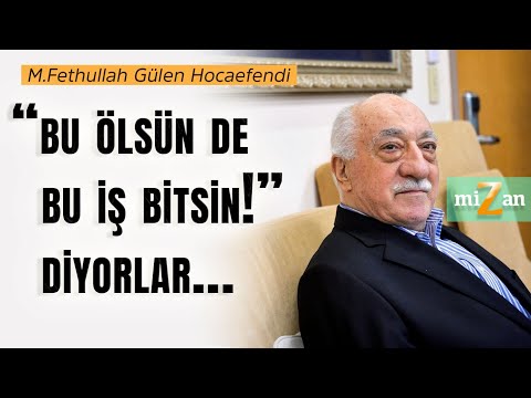 They say, "Let him die so this thing can end!" | M.Fethullah Gülen Hocaefendi