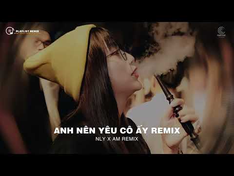 Anh Nên Yêu Cô Ấy Remix, Ngày Mai Người Ta Lấy Chồng Remix -Liên Khúc Nhạc Trẻ Remix Hot Tik tok NEW