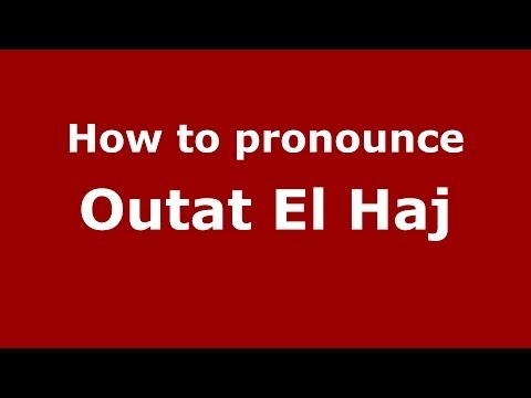 How to pronounce Outat El Haj (Moroccan/Arabic) - PronounceNames.com