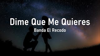 Dime Que Me Quieres - Banda El Recodo - Lyrics and English Translation