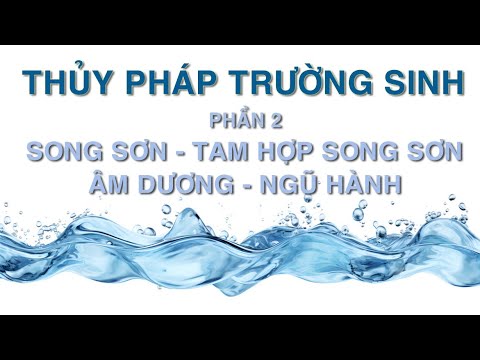 Song Sơn Là Gì? Thủy Pháp Trường Sinh – Tam Hợp Song Sơn - Âm Dương Ngũ Hành (Phần 2)