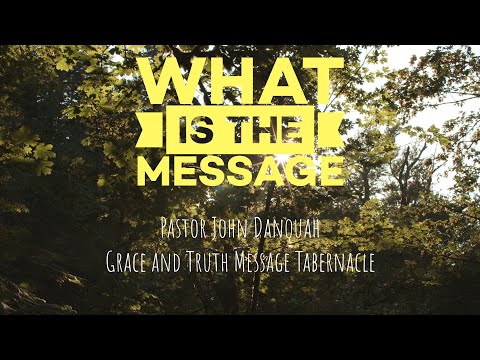 What is the Message II Pt. 1 - Pastor John Danquah (05/06/2022)