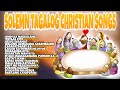 SOLEMN TAGALOG CHRISTIAN SONGS TAGALOG CHRISTIAN SONGS NON STOP TAGALOG CHRISTIAN SONGS