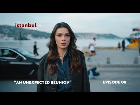 An İstanbul Story – Episode 8: “AN UNEXPECTED REUNION”