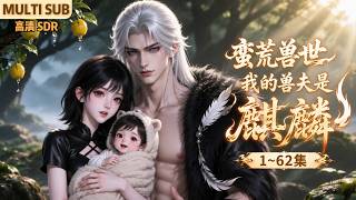 MULTI SUB《蛮荒兽世，我的兽夫是麒麟》1~62集🌸云乔一睁眼，发现自己居然身处陌生的兽人部落，自己肚子里还揣了崽。只能踏上带着幼崽找娃爹的冒险之旅。 #动漫 #漫剧 #小九追书吖