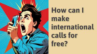 How can I make international calls for free?
