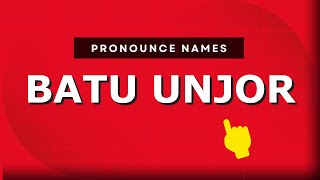 How to pronounce Batu Unjor