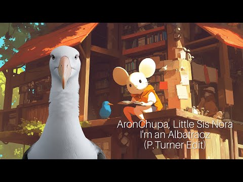 AronChupa, Little Sis Nora - I'm an Albatraoz (P.Turner Edit)