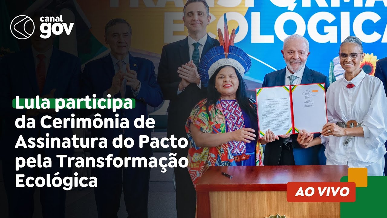 🔴 Lula participa da Cerimônia de Assinatura do Pacto pela Transformação Ecológica