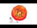 The Dot by Peter H Reynolds :  a wonderful story about art and creativity for kids