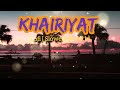 KHAIRIYAT | Khairiyat slowed and reverb | Khairiyat LOFI mix | Arijit Singh Song