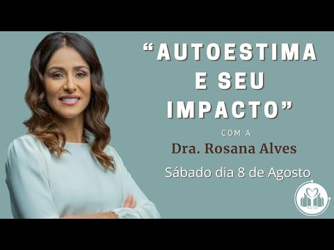 "Autoestima E Seu Impacto" - Dra. Rosana Alves