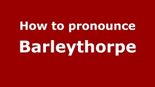 How to pronounce Barleythorpe