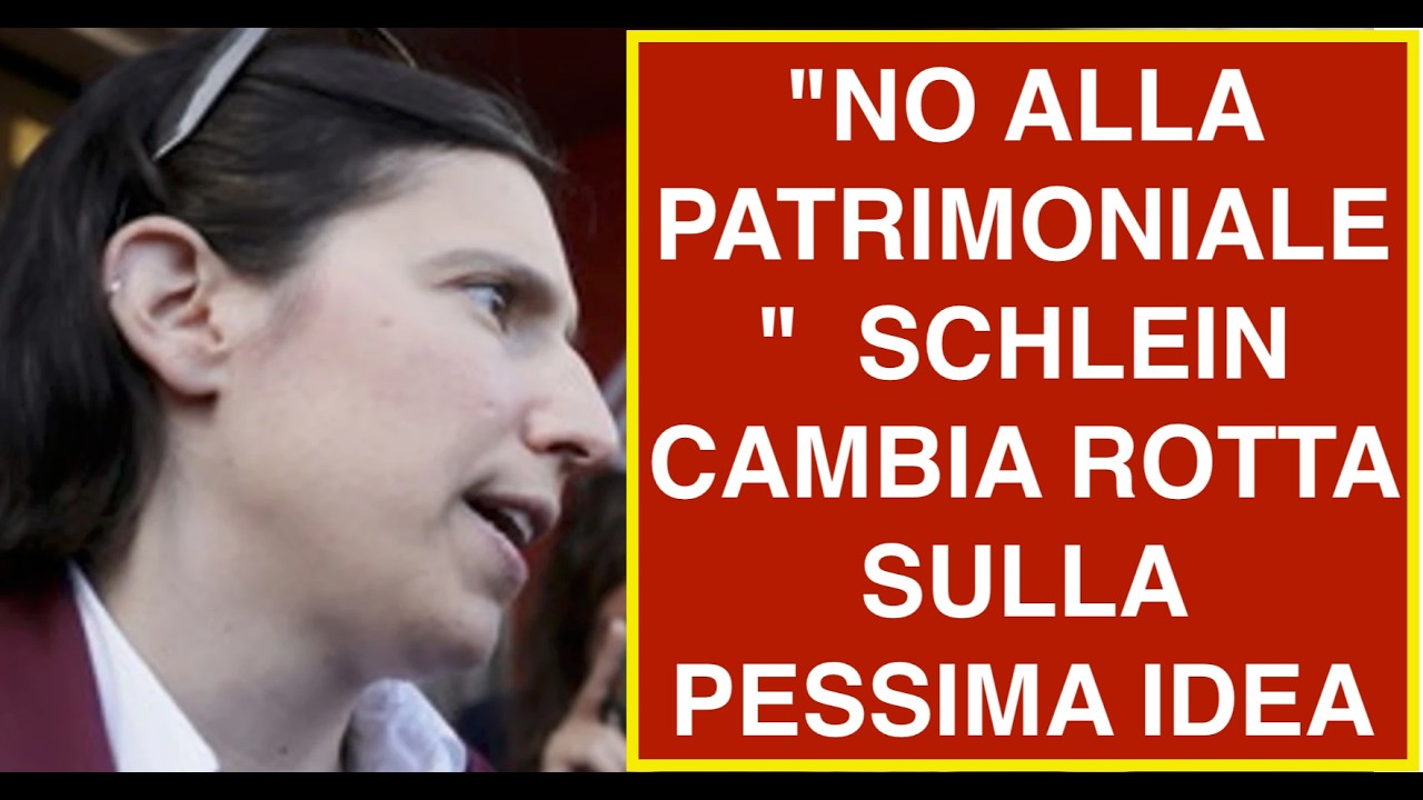 "NO ALLA PATRIMONIALE"  SCHLEIN CAMBIA ROTTA SULLA PESSIMA IDEA