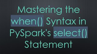 Download the video "Mastering the when() Syntax in PySpark's select() Statement"