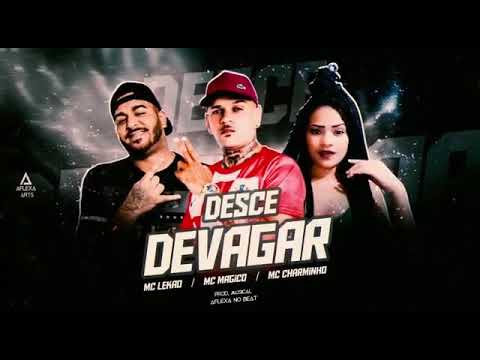 MC MÁGICO FEAT : MC LEKÃO E MC CHARMINHO - DESCE DEVAGAR